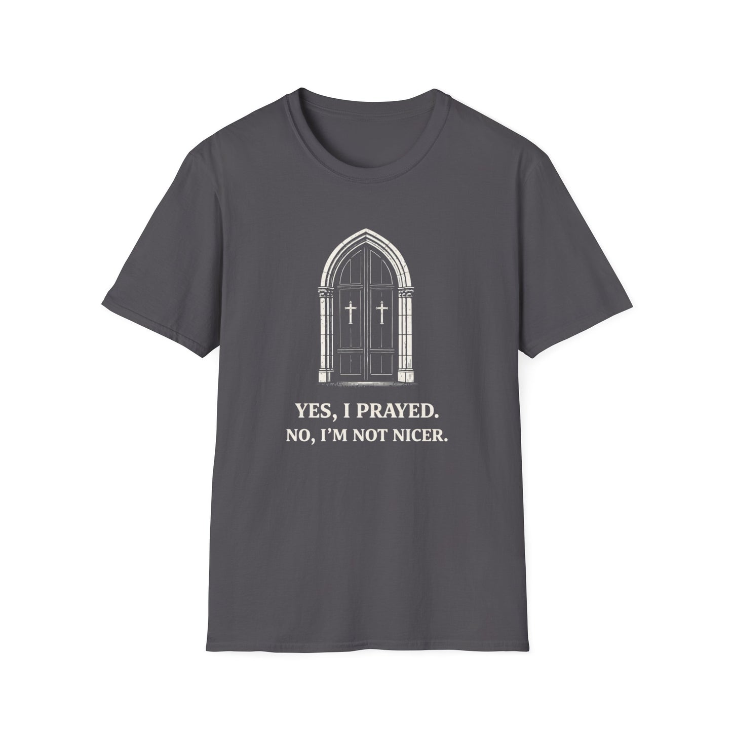 "Yes, I Prayed. No, I'm Not Nicer." Prayer Humor T-shirt