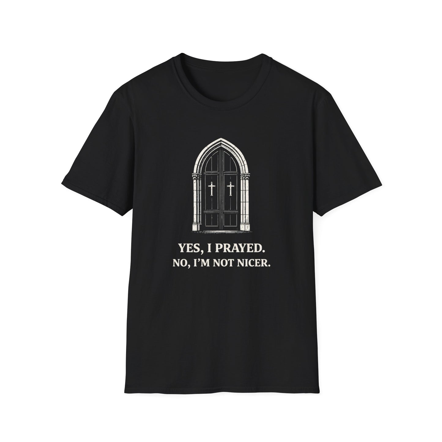 "Yes, I Prayed. No, I'm Not Nicer." Prayer Humor T-shirt