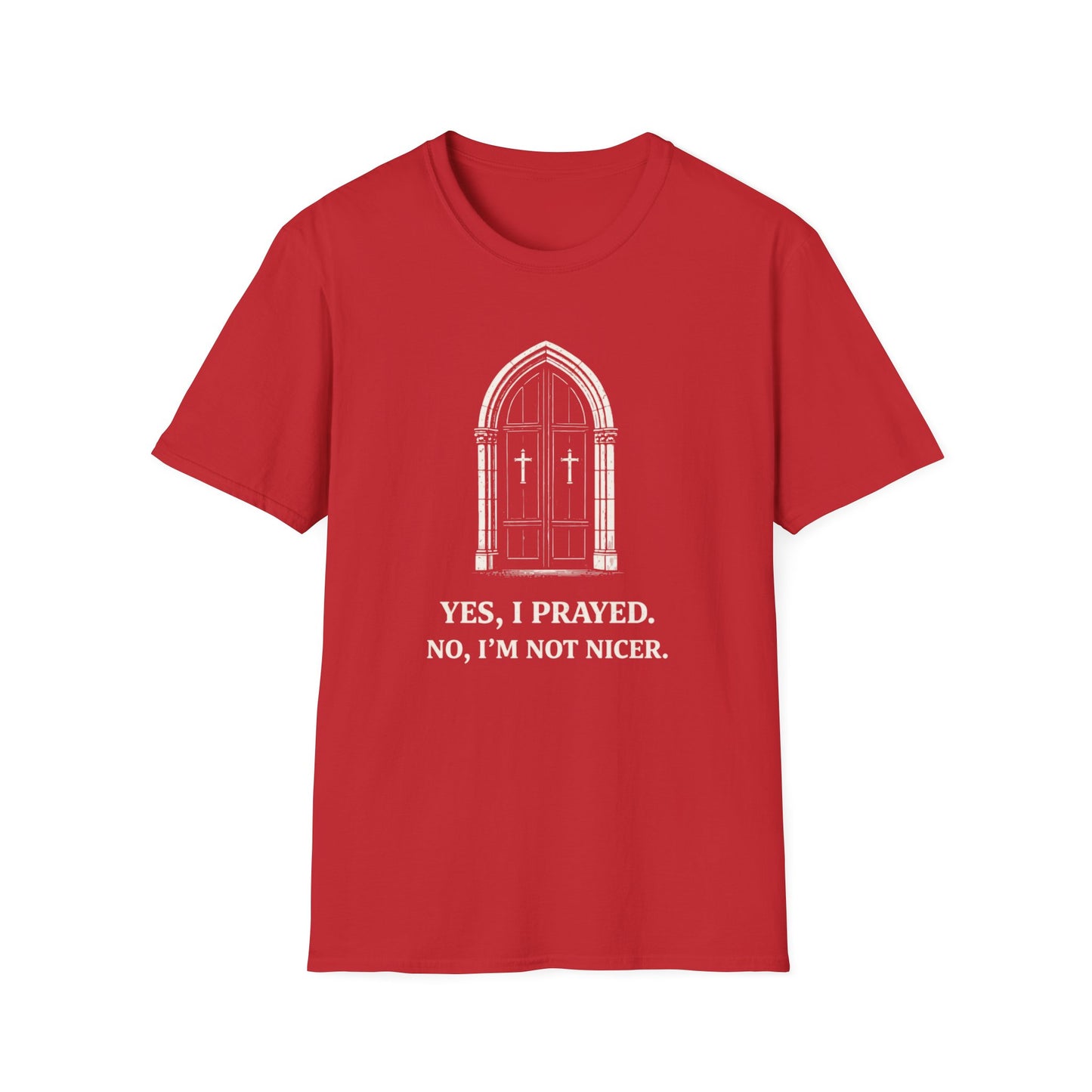 "Yes, I Prayed. No, I'm Not Nicer." Prayer Humor T-shirt