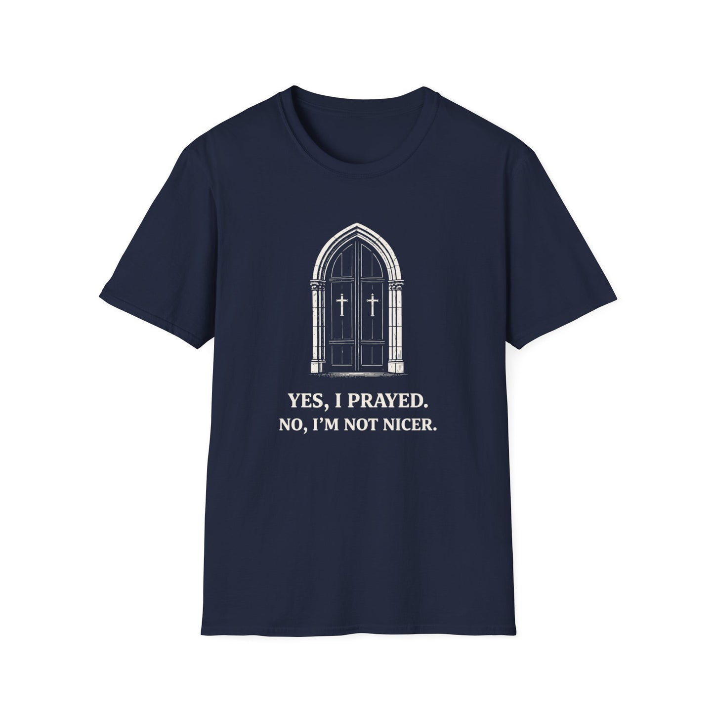 "Yes, I Prayed. No, I'm Not Nicer." Prayer Humor T-shirt
