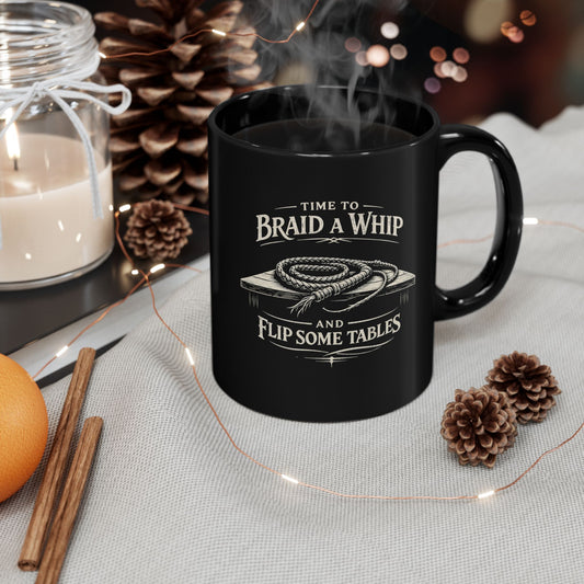 Braid a Whip Coffee Mug — "Time to Braid a Whip and Flip Some Tables" Black Ceramic Mug